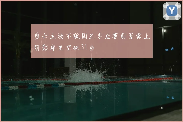 勇士主场不敌国王季后赛前景蒙上阴影库里空砍31分