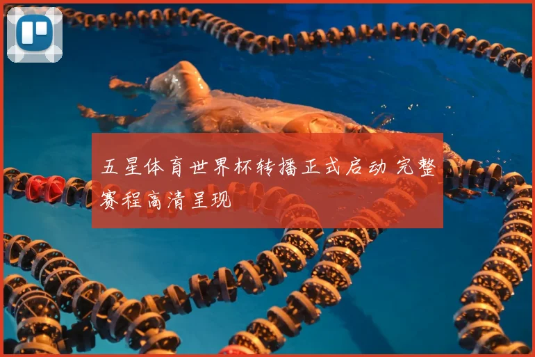 五星体育世界杯转播正式启动 完整赛程高清呈现