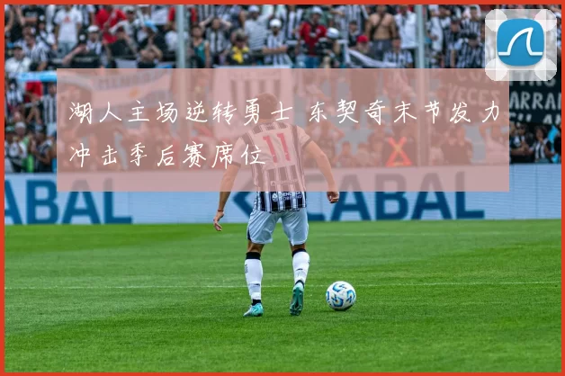 湖人主场逆转勇士 东契奇末节发力冲击季后赛席位