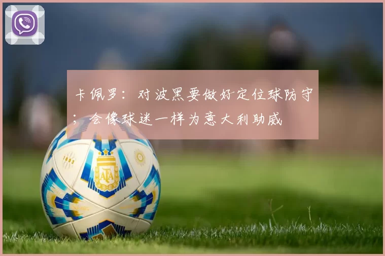 卡佩罗：对波黑要做好定位球防守；会像球迷一样为意大利助威